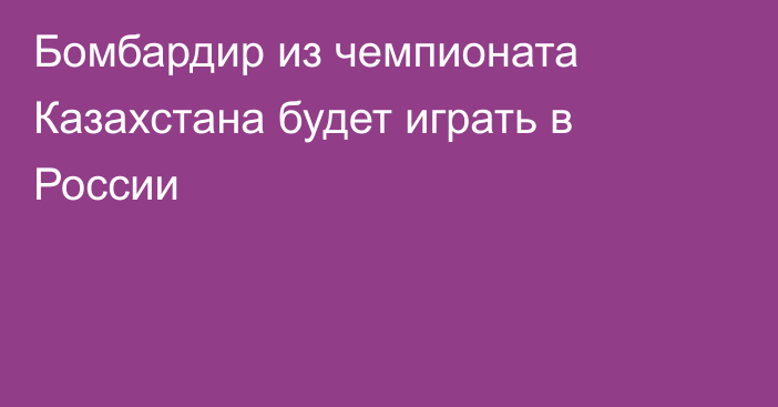 Бомбардир из чемпионата Казахстана будет играть в России