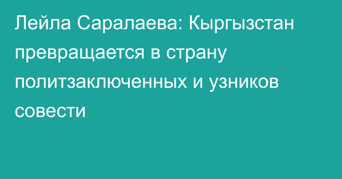 Лейла Саралаева: Кыргызстан превращается в страну политзаключенных и узников совести