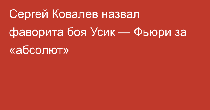 Сергей Ковалев назвал фаворита боя Усик — Фьюри за «абсолют»