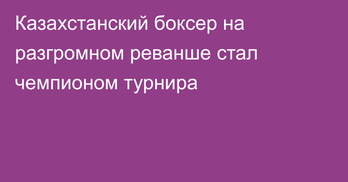 Казахстанский боксер на разгромном реванше стал чемпионом турнира