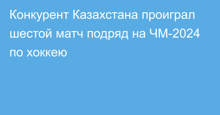 Конкурент Казахстана проиграл шестой матч подряд на ЧМ-2024 по хоккею