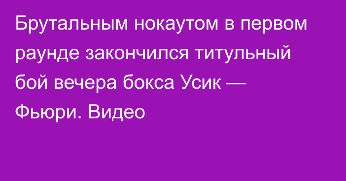 Брутальным нокаутом в первом раунде закончился титульный бой вечера бокса Усик — Фьюри. Видео