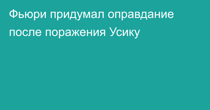 Фьюри придумал оправдание после поражения Усику