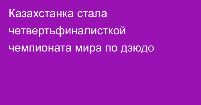 Казахстанка стала четвертьфиналисткой чемпионата мира по дзюдо