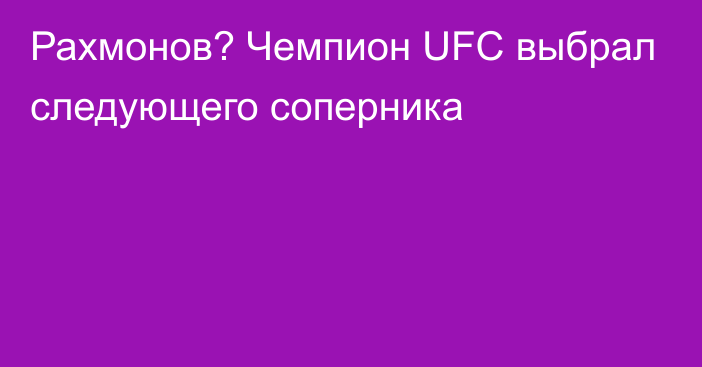 Рахмонов? Чемпион UFC выбрал следующего соперника