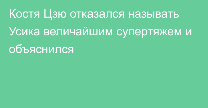 Костя Цзю отказался называть Усика величайшим супертяжем и объяснился