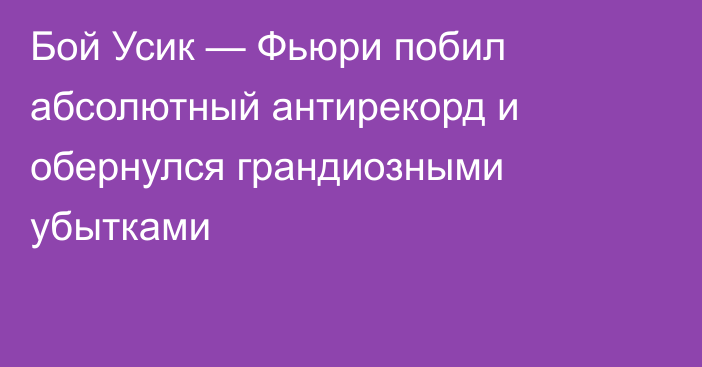 Бой Усик — Фьюри побил абсолютный антирекорд и обернулся грандиозными убытками