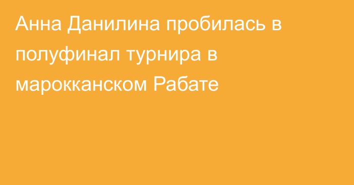 Анна Данилина пробилась в полуфинал турнира в марокканском Рабате