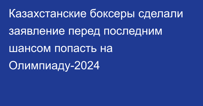 Казахстанские боксеры сделали заявление перед последним шансом попасть на Олимпиаду-2024