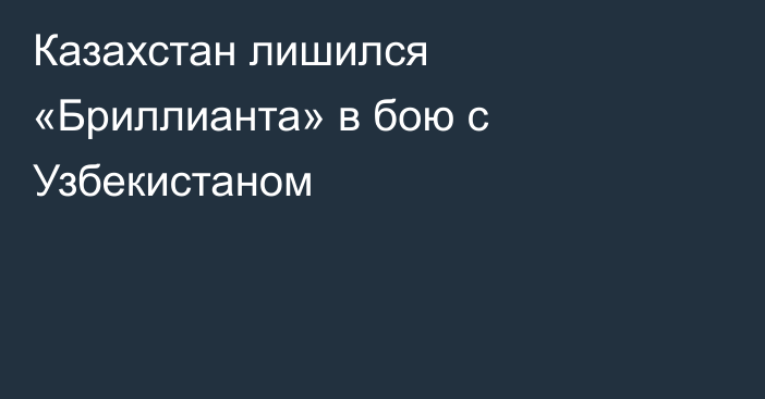 Казахстан лишился «Бриллианта» в бою с Узбекистаном