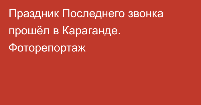 Праздник Последнего звонка прошёл в Караганде. Фоторепортаж