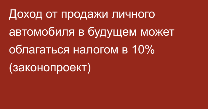 Доход от продажи личного автомобиля в будущем может облагаться налогом в 10% (законопроект)