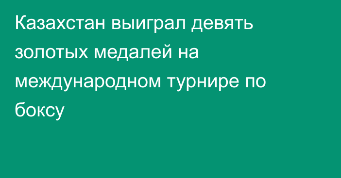 Казахстан выиграл девять золотых медалей на международном турнире по боксу