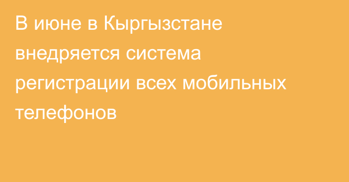 В июне в Кыргызстане внедряется система регистрации всех мобильных телефонов