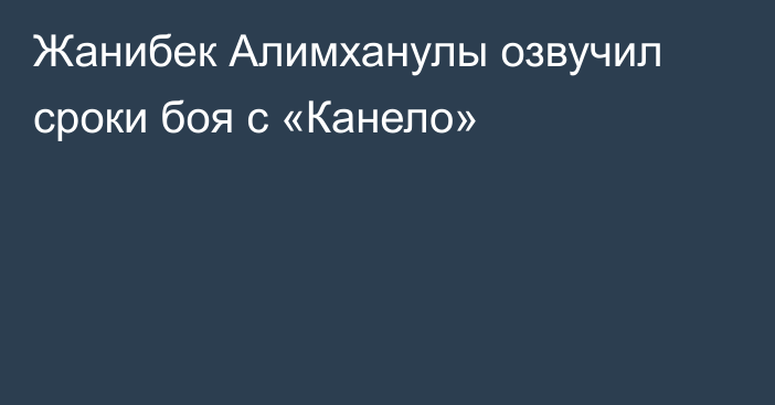 Жанибек Алимханулы озвучил сроки боя с «Канело»