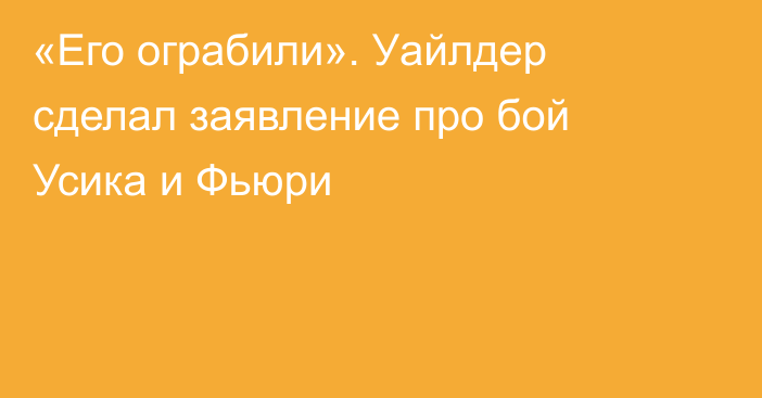 «Его ограбили». Уайлдер сделал заявление про бой Усика и Фьюри