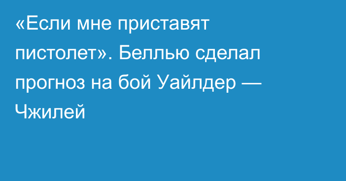 «Если мне приставят пистолет». Беллью сделал прогноз на бой Уайлдер — Чжилей