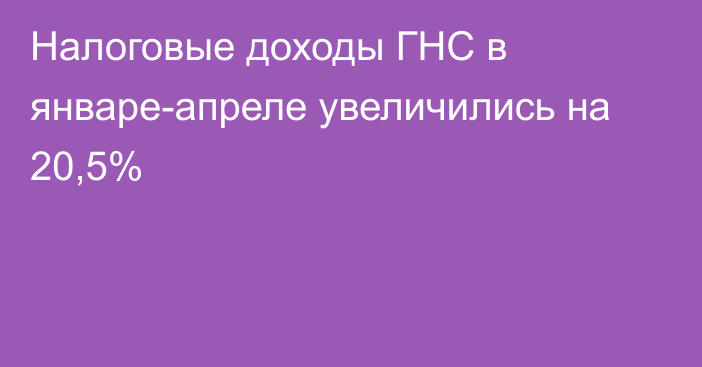 Налоговые доходы ГНС в январе-апреле увеличились на 20,5%