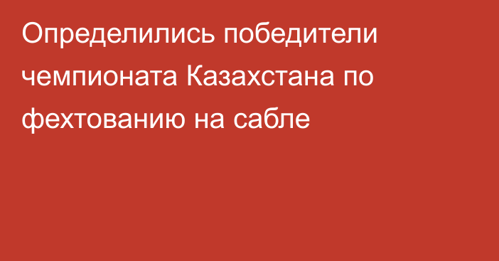 Определились победители чемпионата Казахстана по фехтованию на сабле