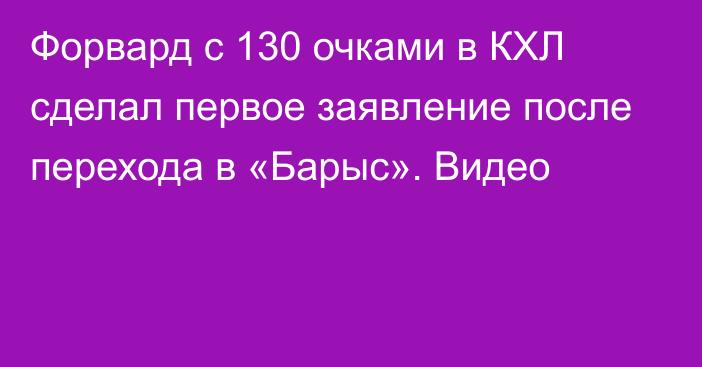 Форвард с 130 очками в КХЛ сделал первое заявление после перехода в «Барыс». Видео