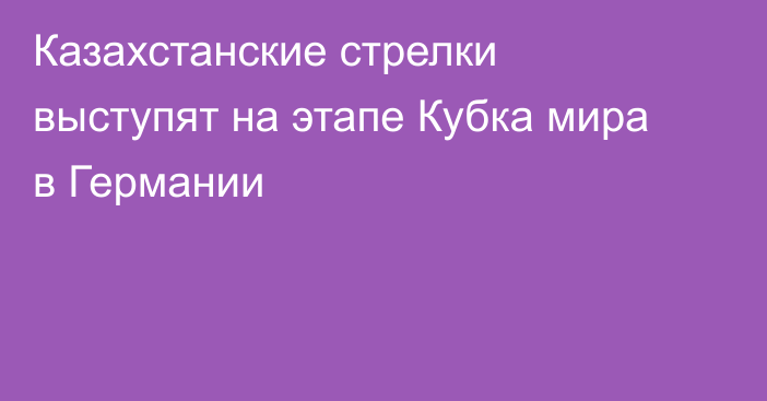 Казахстанские стрелки выступят на этапе Кубка мира в Германии