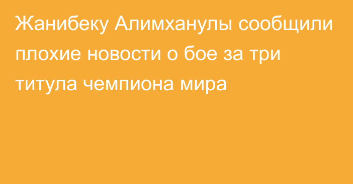 Жанибеку Алимханулы сообщили плохие новости о бое за три титула чемпиона мира