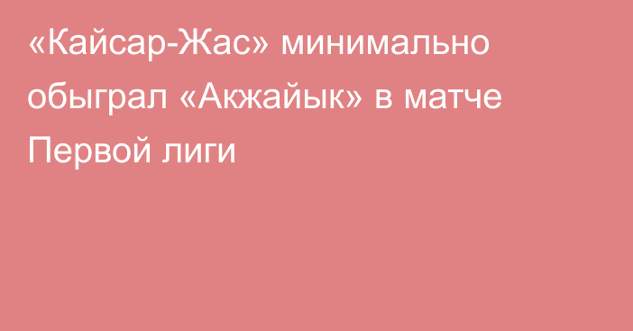 «Кайсар-Жас» минимально обыграл «Акжайык» в матче Первой лиги