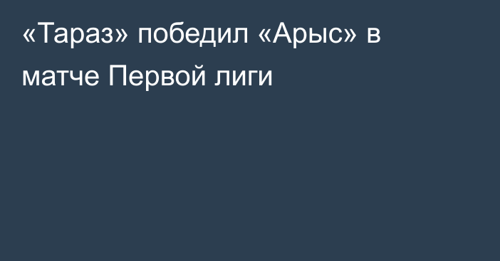 «Тараз» победил «Арыс» в матче Первой лиги