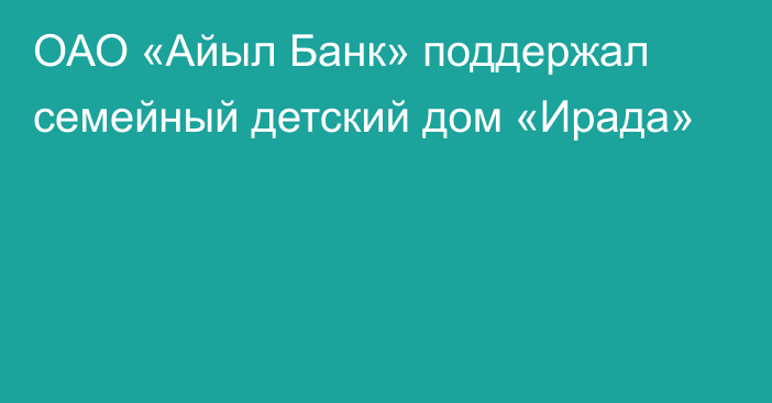 ОАО «Айыл Банк» поддержал семейный детский дом «Ирада»