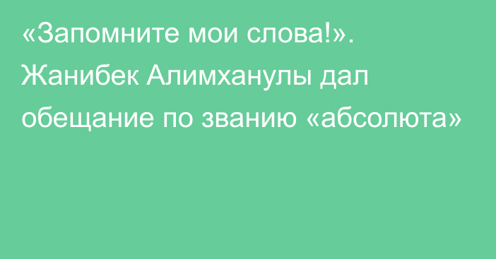 «Запомните мои слова!». Жанибек Алимханулы дал обещание по званию «абсолюта»