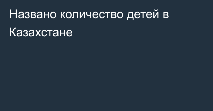 Названо количество детей в Казахстане