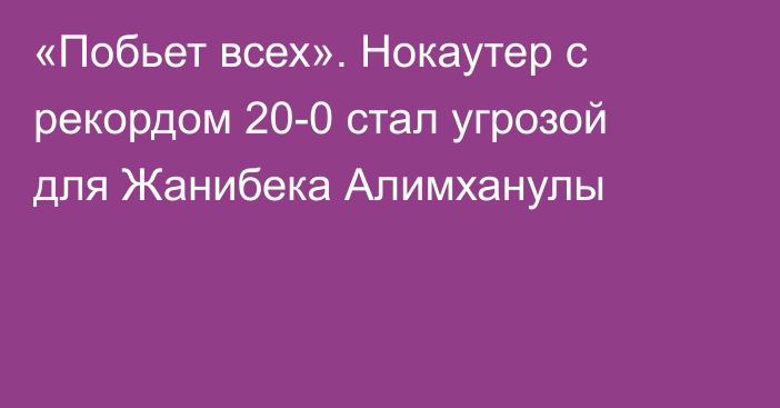 «Побьет всех». Нокаутер с рекордом 20-0 стал угрозой для Жанибека Алимханулы