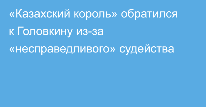 «Казахский король» обратился к Головкину из-за «несправедливого» судейства