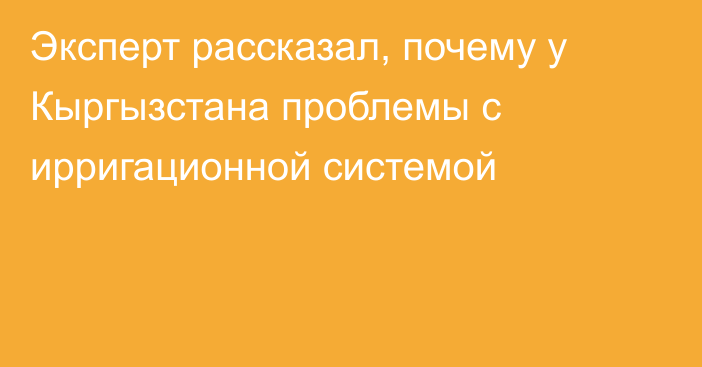 Эксперт рассказал, почему у Кыргызстана проблемы с ирригационной системой