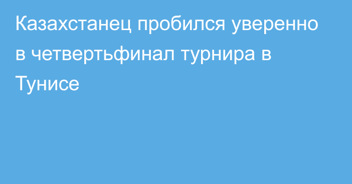 Казахстанец пробился уверенно в четвертьфинал турнира в Тунисе