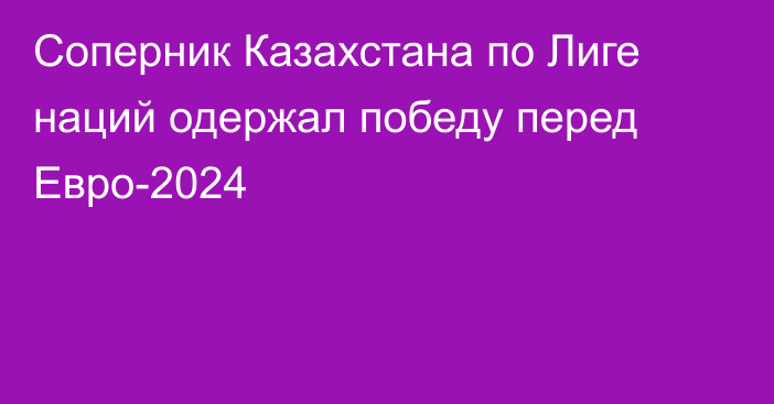 Соперник Казахстана по Лиге наций одержал победу перед Евро-2024