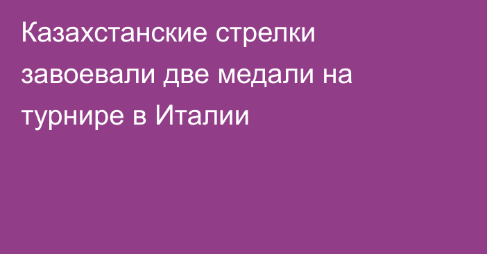 Казахстанские стрелки завоевали две медали на турнире в Италии