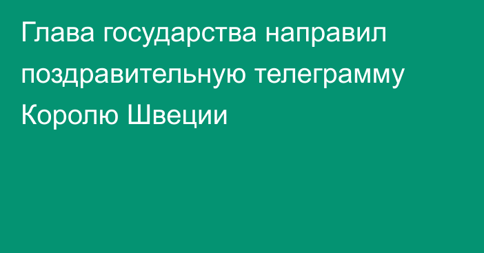 Глава государства направил поздравительную телеграмму Королю Швеции