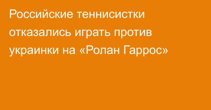 Российские теннисистки отказались играть против украинки на «Ролан Гаррос»