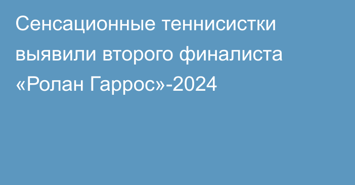 Сенсационные теннисистки выявили второго финалиста «Ролан Гаррос»-2024