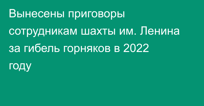 Вынесены приговоры сотрудникам шахты им. Ленина за гибель горняков в 2022 году