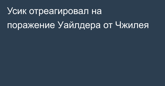 Усик отреагировал на поражение Уайлдера от Чжилея