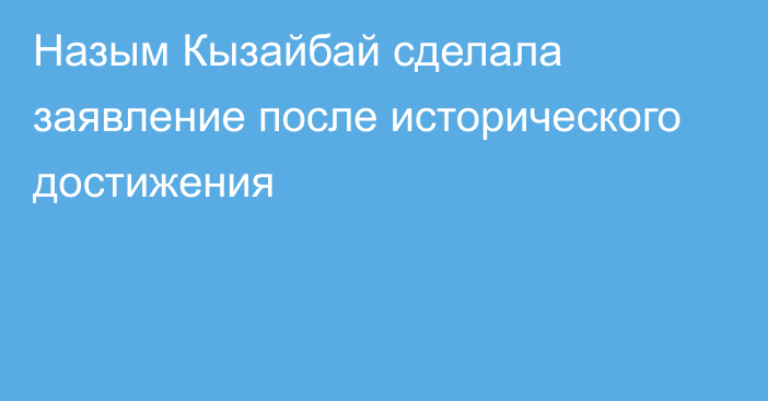 Назым Кызайбай сделала заявление после исторического достижения