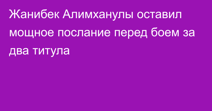 Жанибек Алимханулы оставил мощное послание перед боем за два титула