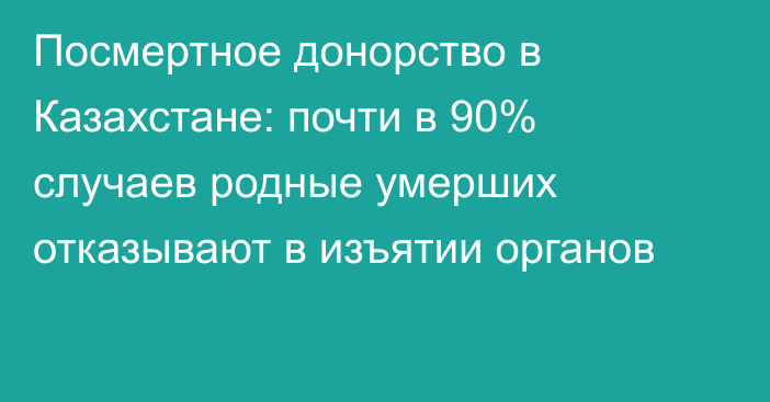 Посмертное донорство в Казахстане: почти в 90% случаев родные умерших отказывают в изъятии органов