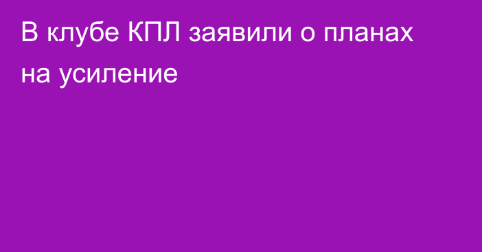 В клубе КПЛ заявили о планах на усиление