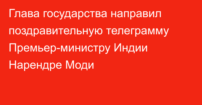 Глава государства направил поздравительную телеграмму Премьер-министру Индии Нарендре Моди