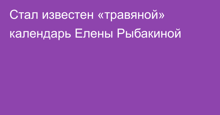 Стал известен «травяной» календарь Елены Рыбакиной