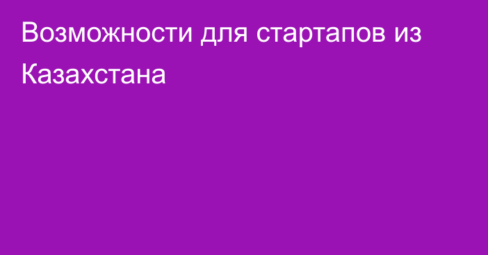 Возможности для стартапов из Казахстана