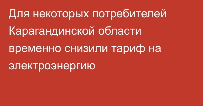 Для некоторых потребителей Карагандинской области временно снизили тариф на электроэнергию